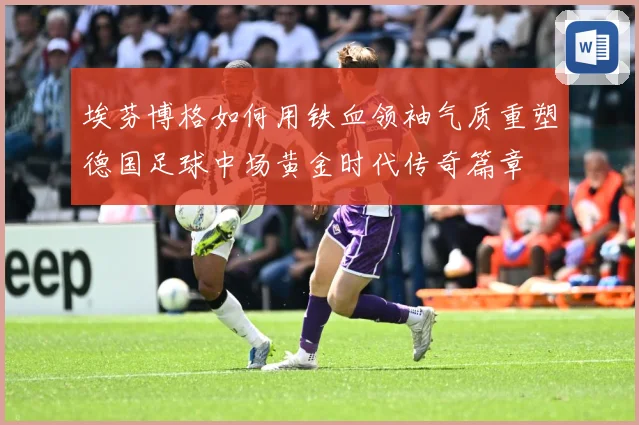 埃芬博格如何用铁血领袖气质重塑德国足球中场黄金时代传奇篇章