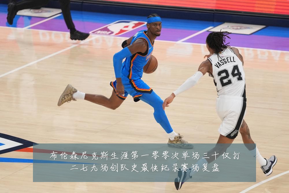 布伦森尼克斯生涯第一零零次单场三十仅打二七九场创队史最快纪录赛场复盘