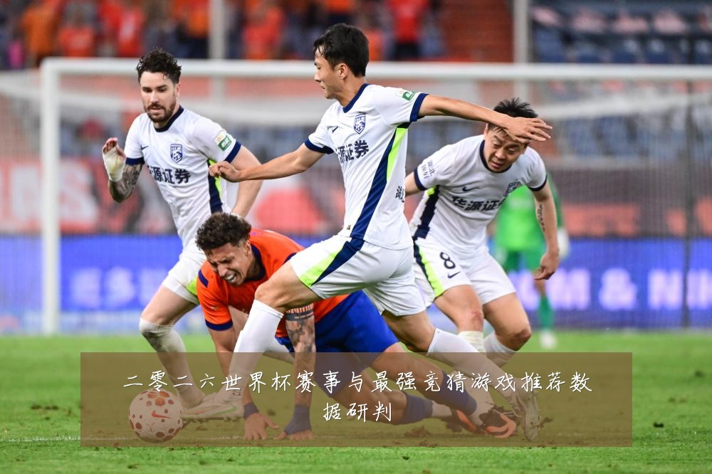 二零二六世界杯赛事与最强竞猜游戏推荐数据研判